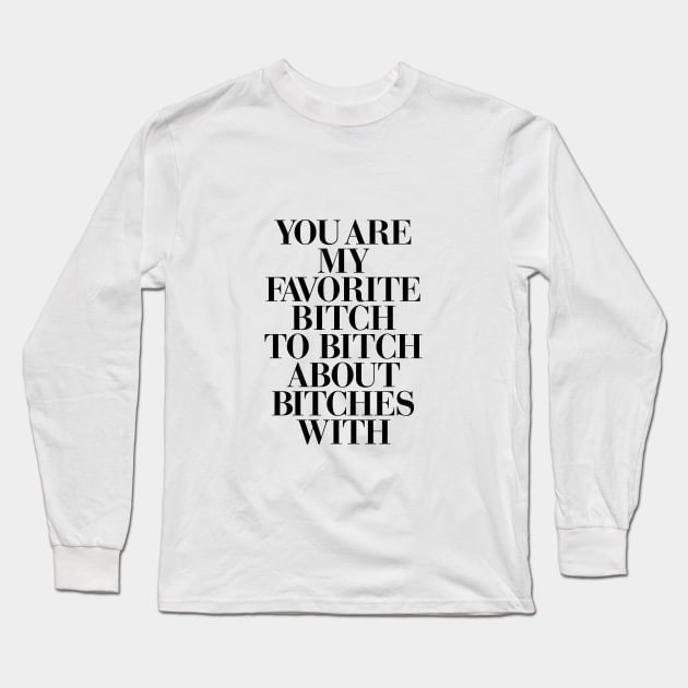 You Are My Favorite Bitch Long Sleeve T-Shirt by MotivatedType